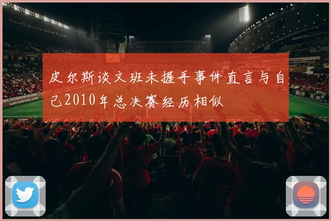 皮尔斯谈文班未握手事件直言与自己2010年总决赛经历相似
