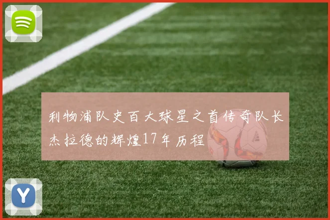 利物浦队史百大球星之首传奇队长杰拉德的辉煌17年历程