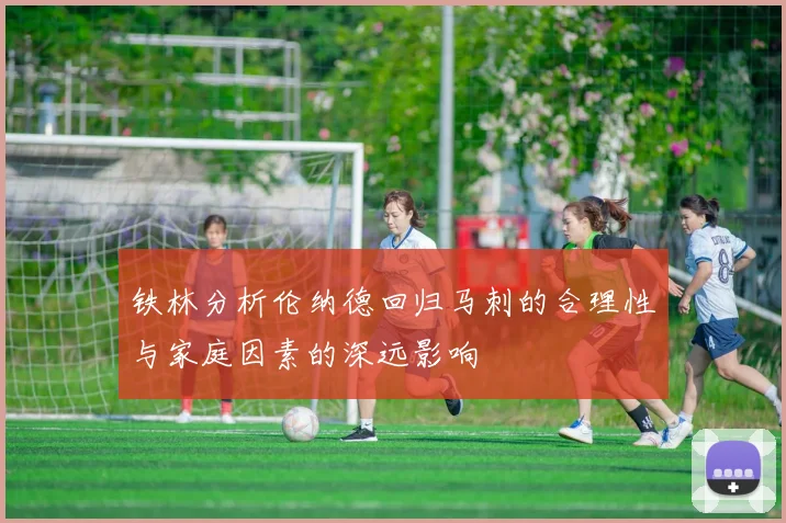 铁林分析伦纳德回归马刺的合理性与家庭因素的深远影响